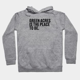 Green Acres is the place to be Hoodie